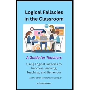 Macmillan, Mr Stuart Logical Fallacies in the Classroom: A Guide for Teachers Macmillan, Mr Stuart Logical Fallacies in the Classroom: A Guide for Teachers