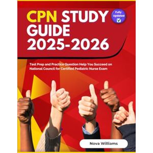 Williams, Nova CPN Study Guide 2025-2026: Test Prep and Practice Question Help You Succeed on National Council for Certified Pediatric Nurse Exam Williams, Nova CPN Study Guide 2025-2026: Test Prep and Practice Question Help You Succeed on National Council for Certified Pediatric Nurse Exam