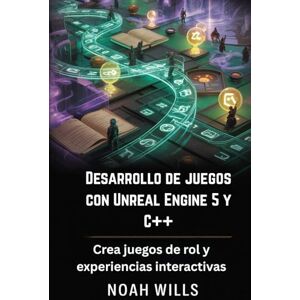 Wills, Noah Desarrollo de juegos con Unreal Engine 5 y C++: Crea juegos de rol y experiencias interactivas Wills, Noah Desarrollo de juegos con Unreal Engine 5 y C++: Crea juegos de rol y experiencias interactivas
