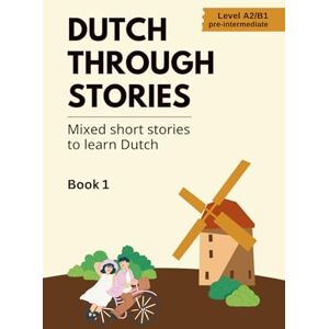 Veraart, Midas Dutch Through Stories: Mixed short stories to learn Dutch (A2/B1) Veraart, Midas Dutch Through Stories: Mixed short stories to learn Dutch (A2/B1)