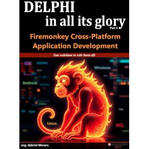 Moraru, eng Gabriel Delphi in all its glory: FireMonkey Cross-Platform Application Programming for Android, iOS, macOS, Windows & Linux Moraru, eng Gabriel Delphi in all its glory: FireMonkey Cross-Platform Application Programming for Android, iOS, macOS, Windows & Linux