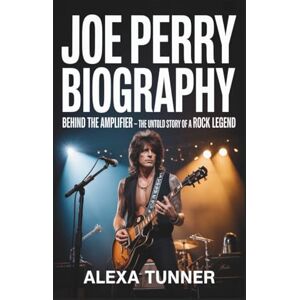 Tunner, Alexa JOE PERRY BIOGRAPHY: BEHIND THE AMPLIFIER — THE UNTOLD STORY OF A ROCK LEGEND Tunner, Alexa JOE PERRY BIOGRAPHY: BEHIND THE AMPLIFIER — THE UNTOLD STORY OF A ROCK LEGEND
