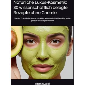 Zaidi, yasmin Natürliche Luxus-Kosmetik: 30 wissenschaftlich belegte Rezepte ohne Chemie: Von der Gold-Maske bis zum Pilz-Killer: Wissenschaftlich bestätigt, selbst getestet und budgetfreundlich Zaidi, yasmin Natürliche Luxus-Kosmetik: 30 wissenschaftlich belegte Rezepte ohne Chemie: Von der Gold-Maske bis zum Pilz-Killer: Wissenschaftlich bestätigt, selbst getestet und budgetfreundlich