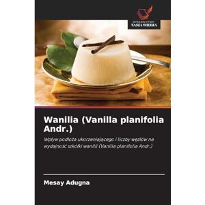 Adugna, Mesay Wanilia (Vanilla planifolia Andr.): Wp¿yw pod¿o¿a ukorzeniaj¿cego i liczby w¿z¿ów na wydajno¿¿ szkó¿ki wanilii (Vanilla planifolia Andr.) Adugna, Mesay Wanilia (Vanilla planifolia Andr.): Wp¿yw pod¿o¿a ukorzeniaj¿cego i liczby w¿z¿ów na wydajno¿¿ szkó¿ki wanilii (Vanilla planifolia Andr.)
