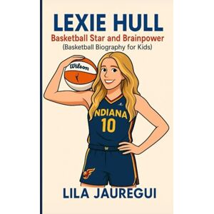 JAUREGUI, LILA LEXIE HULL: Basketball Star and Brainpower (Basketball Biography for Kids) JAUREGUI, LILA LEXIE HULL: Basketball Star and Brainpower (Basketball Biography for Kids)
