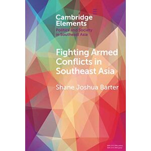 Barter, Shane Joshua Fighting Armed Conflicts in Southeast Asia: Ethnicity and Difference (Elements in Politics and Society in Southeast Asia) Barter, Shane Joshua Fighting Armed Conflicts in Southeast Asia: Ethnicity and Difference (Elements in Politics and Society in Southeast Asia)