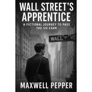Pepper, Maxwell Wall Street’s Apprentice: A Fictional Journey to Pass the SIE Exam (FINRA SIE Study Guide with Story-Based Learning): Learn the Rules, Understand the Markets, and Pass the Exam Through Storytelling. Pepper, Maxwell Wall Street’s Apprentice: A Fictional Journey to Pass the SIE Exam (FINRA SIE Study Guide with Story-Based Learning): Learn the Rules, Understand the Markets, and Pass the Exam Through Storytelling.