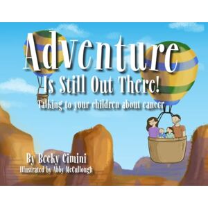 Cimini, Becky Adventure is Still Out There!: Talking to your children about cancer Cimini, Becky Adventure is Still Out There!: Talking to your children about cancer