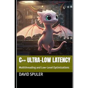 Spuler, David C++ Ultra-Low Latency: Multithreading and Low-Level Optimizations (Advanced C++ Programming) Spuler, David C++ Ultra-Low Latency: Multithreading and Low-Level Optimizations (Advanced C++ Programming)