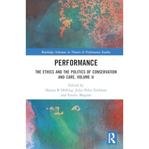 Performance: The Ethics and the Politics of Conservation and Care, Volume II: 2 (Routledge Advances in Theatre & Performance Studies) Performance: The Ethics and the Politics of Conservation and Care, Volume II: 2 (Routledge Advances in Theatre & Performance Studies)