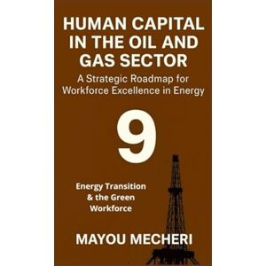 MAYOU, MECHERI Energy Transition & the Green Workforce: Reskilling, Recruitment, and HR Strategies for a Sustainable Energy Future (Human Resources in the Oil & Gas Sector) MAYOU, MECHERI Energy Transition & the Green Workforce: Reskilling, Recruitment, and HR Strategies for a Sustainable Energy Future (Human Resources in the Oil & Gas Sector)