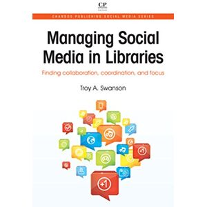 Chandos Publishing Managing Social Media in Libraries: Finding Collaboration, Coordination, and Focus ( Social Media Series Book 9) Chandos Publishing Managing Social Media in Libraries: Finding Collaboration, Coordination, and Focus ( Social Media Series Book 9)