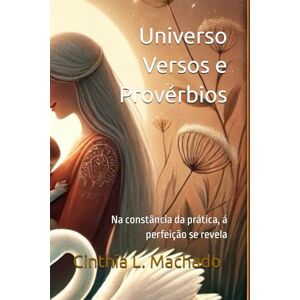 L. Machado, Cinthia Universo Versos e Provérbios: Na constância da prática, á perfeição se revela L. Machado, Cinthia Universo Versos e Provérbios: Na constância da prática, á perfeição se revela