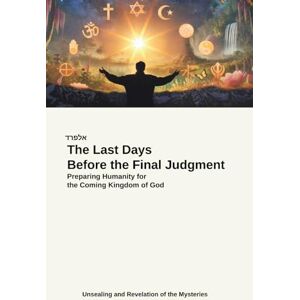 Steinecker, Alfred The Last Days Before the Final Judgment: Preparing Humanity for the Coming Kingdom of God Steinecker, Alfred The Last Days Before the Final Judgment: Preparing Humanity for the Coming Kingdom of God