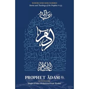 ʿĀbidīnī, Muḥammad Riḍā Whom God Has Guided: Stories and Teachings of the Prophets (as) Book 1: Prophet Ādam (as) ʿĀbidīnī, Muḥammad Riḍā Whom God Has Guided: Stories and Teachings of the Prophets (as) Book 1: Prophet Ādam (as)