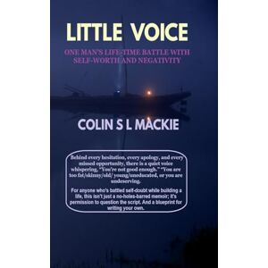 Mackie, Colin Stevenson Laing Little Voice Conquering Negative Self-talk: One Man's Journey From Terror to Trainer Mackie, Colin Stevenson Laing Little Voice Conquering Negative Self-talk: One Man's Journey From Terror to Trainer