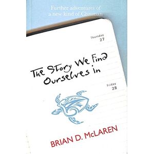 McLaren, Brian The Story We Find Ourselves In: Further Adventures of a New Kind of Christian McLaren, Brian The Story We Find Ourselves In: Further Adventures of a New Kind of Christian