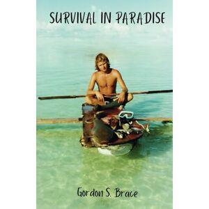 Brace, Gordon S Survival in Paradise: The true story of surviving a tropical storm and remote deserted island in the middle of the Indian Ocean Brace, Gordon S Survival in Paradise: The true story of surviving a tropical storm and remote deserted island in the middle of the Indian Ocean