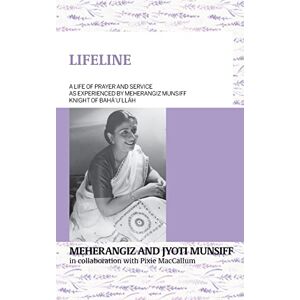 Munsiff, Meherangiz LIFELINE A life of prayer and service as experienced by Meherangiz Munsiff, Knight of Bahá'u'lláh Munsiff, Meherangiz LIFELINE A life of prayer and service as experienced by Meherangiz Munsiff, Knight of Bahá'u'lláh