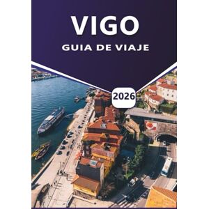 Grier, Wilma B. VIGO GUÍA DE VIAJE 2026: Explora la ciudad costera de Galicia: las mejores playas, gastronomía local, las principales atracciones, rutas de ferry y consejos prácticos para visitar el norte de España. Grier, Wilma B. VIGO GUÍA DE VIAJE 2026: Explora la ciudad costera de Galicia: las mejores playas, gastronomía local, las principales atracciones, rutas de ferry y consejos prácticos para visitar el norte de España.