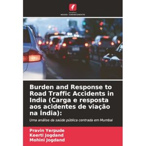 Yerpude, Pravin Burden and Response to Road Traffic Accidents in India (Carga e resposta aos acidentes de viação na Índia):: Uma análise da saúde pública centrada em Mumbai Yerpude, Pravin Burden and Response to Road Traffic Accidents in India (Carga e resposta aos acidentes de viação na Índia):: Uma análise da saúde pública centrada em Mumbai