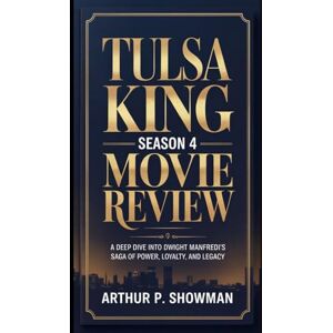 Showman, Arthur P. Tulsa King Season 4 Movie Review: A Deep Dive into Dwight Manfredi’s Saga of Power, Loyalty, and Legacy ("Tulsa King: A Criminal Empire Reborn — The Ultimate TV Series Companion") Showman, Arthur P. Tulsa King Season 4 Movie Review: A Deep Dive into Dwight Manfredi’s Saga of Power, Loyalty, and Legacy ("Tulsa King: A Criminal Empire Reborn — The Ultimate TV Series Companion")