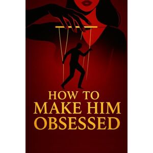 Magdy, Lail How to Make him Obsessed: Unlock his deepest desires and become unforgettable (The Irresistible Woman Series) Magdy, Lail How to Make him Obsessed: Unlock his deepest desires and become unforgettable (The Irresistible Woman Series)