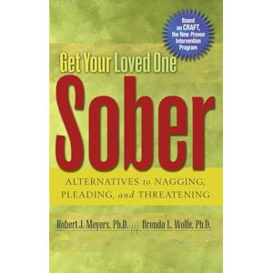 Meyers, Robert J. Get Your Loved One Sober: Alternatives to Nagging, Pleading, and Threatening Meyers, Robert J. Get Your Loved One Sober: Alternatives to Nagging, Pleading, and Threatening