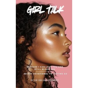 Prophet, The Dreaming Girl Talk: Because I Can Love You and Still Block You!: A 40-Day Devotional to Letting Go Prophet, The Dreaming Girl Talk: Because I Can Love You and Still Block You!: A 40-Day Devotional to Letting Go