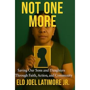 Latimore Jr., Eld Joel NOT ONE MORE: Saving Our Sons and Daughters Through Faith, Action, and Community Latimore Jr., Eld Joel NOT ONE MORE: Saving Our Sons and Daughters Through Faith, Action, and Community