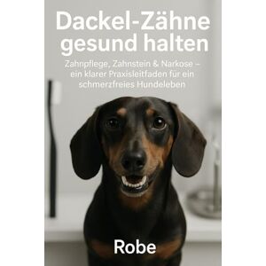 Robe Dackel-Zähne gesund halten: Zahnstein, Mundgeruch und Parodontitis verstehen – ein klarer, medizinisch fundierter Plan für deinen Alltag Autor: Robe Dackel-Zähne gesund halten: Zahnstein, Mundgeruch und Parodontitis verstehen – ein klarer, medizinisch fundierter Plan für deinen Alltag Autor: