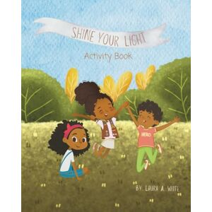 White, Laura A Shine Your Light Activity Book: Faith-Filled Puzzles, Games & Creative Fun for Kids — Companion to the Shine Your Light Story and Coloring Book White, Laura A Shine Your Light Activity Book: Faith-Filled Puzzles, Games & Creative Fun for Kids — Companion to the Shine Your Light Story and Coloring Book