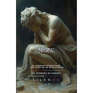 (SILENOS), La Tejedora de Mundos NÍOBE: El Llanto que Petrificó una Reina (Mitología Griega) (SILENOS), La Tejedora de Mundos NÍOBE: El Llanto que Petrificó una Reina (Mitología Griega)