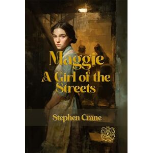 Crane, Stephen Maggie: A Girl of the Streets: Rebirth Collectors' Edition Annotated Crane, Stephen Maggie: A Girl of the Streets: Rebirth Collectors' Edition Annotated
