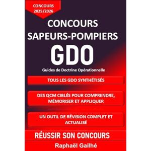 Gailhé, Raphaël CONCOURSSAPEURS-POMPIERS GDO Guides de Doctrine Opérationnelle: Tous les GDO synthétisés, des qcm ciblés pour comprendre, mémoriser et appliquer, un outil de révision complet et actualisé Gailhé, Raphaël CONCOURSSAPEURS-POMPIERS GDO Guides de Doctrine Opérationnelle: Tous les GDO synthétisés, des qcm ciblés pour comprendre, mémoriser et appliquer, un outil de révision complet et actualisé