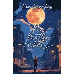 Sanchez, Ken No Matter What: An MM Best Friends to Lovers Story Sanchez, Ken No Matter What: An MM Best Friends to Lovers Story