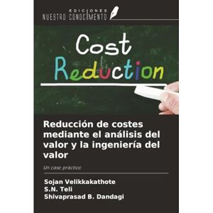 Velikkakathote, Sojan Reducción de costes mediante el análisis del valor y la ingeniería del valor: Un caso práctico Velikkakathote, Sojan Reducción de costes mediante el análisis del valor y la ingeniería del valor: Un caso práctico