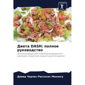 Макангу, Давид чарлес-Рисселлс Диета DASH: полное руководство: Для начинающих для снижения артериального давления, гипертонии и рецепты для похудения: Dlq nachinaüschih dlq ... dawleniq, gipertonii i recepty dlq pohudeniq Макангу, Давид чарлес-Рисселлс Диета DASH: полное руководство: Для начинающих для снижения артериального давления, гипертонии и рецепты для похудения: Dlq nachinaüschih dlq ... dawleniq, gipertonii i recepty dlq pohudeniq