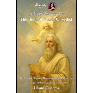 Cisneros, Liliana The Book of Enoch Unveiled: The Celestial Origins of Humanity and the Path of Light (The Galactic Awakening Series) Cisneros, Liliana The Book of Enoch Unveiled: The Celestial Origins of Humanity and the Path of Light (The Galactic Awakening Series)