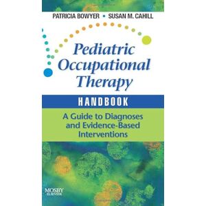 Bowyer Pediatric Occupational Therapy Handbook: A Guide to Diagnoses and Evidence-Based Interventions Bowyer Pediatric Occupational Therapy Handbook: A Guide to Diagnoses and Evidence-Based Interventions