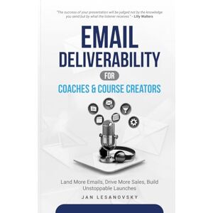Lesanovsky, Mr Jan Email Deliverability for Coaches & Course Creators: Land More Emails, Drive More Sales, Build Unstoppable Launches Lesanovsky, Mr Jan Email Deliverability for Coaches & Course Creators: Land More Emails, Drive More Sales, Build Unstoppable Launches