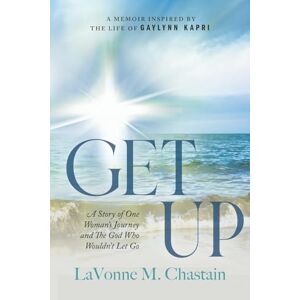 Chastain, LaVonne M. Get Up: A Story of One Woman's Journey and The God Who Wouldn't Let Go Chastain, LaVonne M. Get Up: A Story of One Woman's Journey and The God Who Wouldn't Let Go