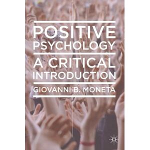 Moneta, Giovanni Positive Psychology: A Critical Introduction Moneta, Giovanni Positive Psychology: A Critical Introduction