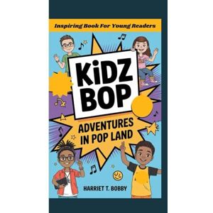 T. Bobby, Harriet KIDZ BOP: Adventures In Pop Land (Inspiring Book For Young Readers) T. Bobby, Harriet KIDZ BOP: Adventures In Pop Land (Inspiring Book For Young Readers)