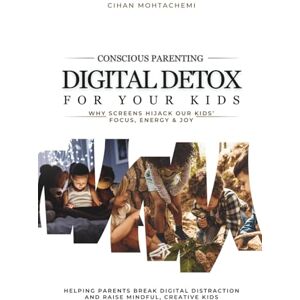 Mohtachemi, Cihan Digital Detox for Your Kids: Why Screens Hijack Our Kids’ Focus, Energy & Joy — Helping Parents Break Digital Distraction and Raise Mindful, Creative Kids Mohtachemi, Cihan Digital Detox for Your Kids: Why Screens Hijack Our Kids’ Focus, Energy & Joy — Helping Parents Break Digital Distraction and Raise Mindful, Creative Kids