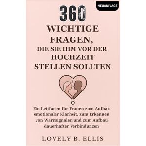 Ellis, Lovely B. 360 WICHTIGE FRAGEN, DIE SIE IHM VOR DER HOCHZEIT STELLEN SOLLTEN: Ein Leitfaden für Frauen zum Aufbau emotionaler Klarheit, zum Erkennen von Warnsignalen und zum Aufbau dauerhafter Verbindungen Ellis, Lovely B. 360 WICHTIGE FRAGEN, DIE SIE IHM VOR DER HOCHZEIT STELLEN SOLLTEN: Ein Leitfaden für Frauen zum Aufbau emotionaler Klarheit, zum Erkennen von Warnsignalen und zum Aufbau dauerhafter Verbindungen