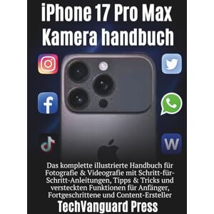 Press, TechVanguard iPhone 17 Pro Max Kamera Benutzerhandbuch: Das vollständige illustrierte Handbuch mit Schritt-für-Schritt-Anleitungen, Tipps und Tricks für Anfänger, ... und Content-Ersteller (Techvanguard Press) Press, TechVanguard iPhone 17 Pro Max Kamera Benutzerhandbuch: Das vollständige illustrierte Handbuch mit Schritt-für-Schritt-Anleitungen, Tipps und Tricks für Anfänger, ... und Content-Ersteller (Techvanguard Press)