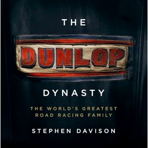 Davison, Stephen The Dunlop Dynasty: The World's Greatest Road Racing Family Davison, Stephen The Dunlop Dynasty: The World's Greatest Road Racing Family