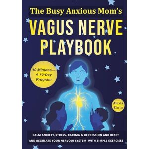 Elwin, Alexia The Busy Anxious Mom’s Vagus Nerve Playbook: Calm Anxiety, Stress, Trauma & Depression in 10 minutes a day—A 75-Day Program to Reset and Regulate Your ... Better Digestion and Less Inflammation & Pain Elwin, Alexia The Busy Anxious Mom’s Vagus Nerve Playbook: Calm Anxiety, Stress, Trauma & Depression in 10 minutes a day—A 75-Day Program to Reset and Regulate Your ... Better Digestion and Less Inflammation & Pain
