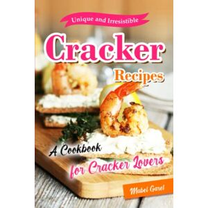 Garet, Mabel Unique and Irresistible Cracker Recipes: A Cookbook for Cracker Lovers Garet, Mabel Unique and Irresistible Cracker Recipes: A Cookbook for Cracker Lovers